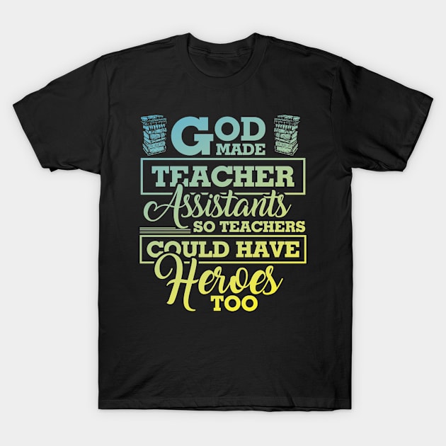 God Made Teacher Assistants So Teachers Could Have Heroes Too Funny Back To School T-Shirt by folidelarts